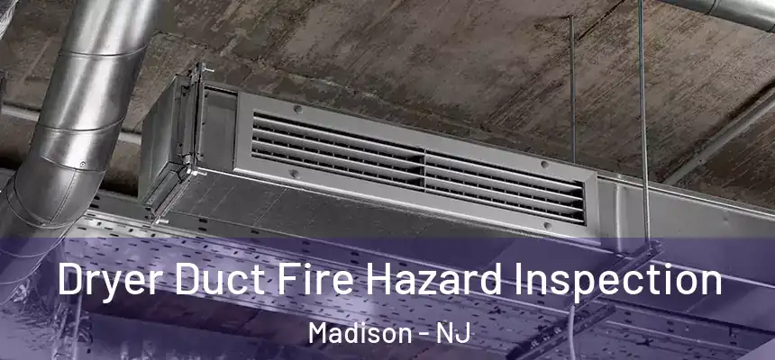  Dryer Duct Fire Hazard Inspection Madison - NJ