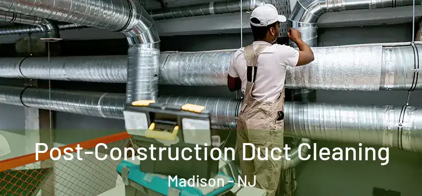  Post-Construction Duct Cleaning Madison - NJ